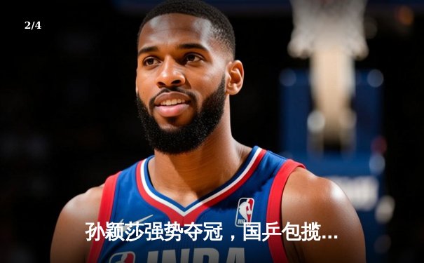 孙颖莎强势夺冠，国乒包揽新加坡大满贯女单四强 - 2