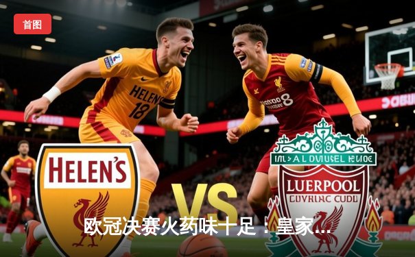 欧冠决赛火药味十足：皇家马德里2-1险胜多特蒙德，维尼修斯制胜球助队第15次登顶