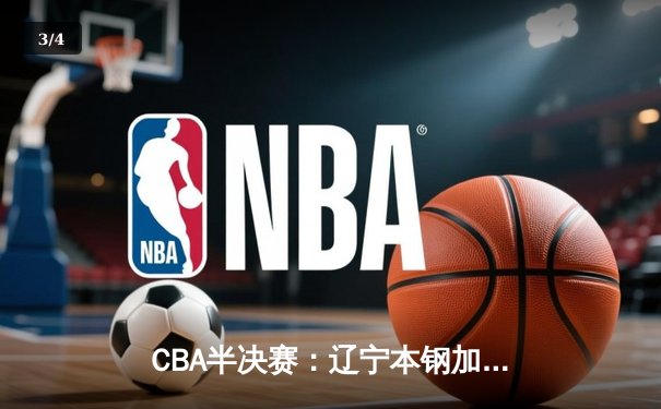 CBA半决赛：辽宁本钢加时险胜广东东莞大益 赵继伟33分创生涯新高 - 3