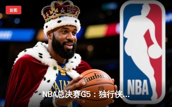 NBA总决赛G5：独行侠绝地反击，东契奇三双力挽狂澜将系列赛拖入第六场