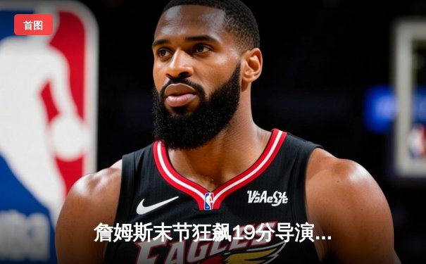 詹姆斯末节狂飙19分导演逆转，湖人加时险胜勇士晋级西决