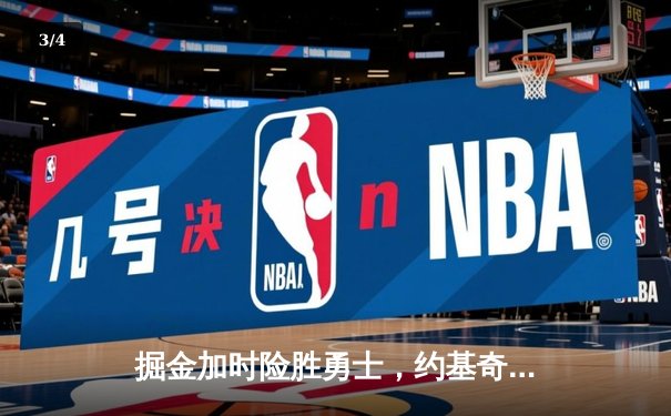 掘金加时险胜勇士，约基奇32+16+9率队上演惊天逆转 - 3