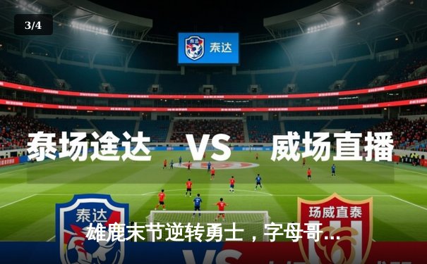 雄鹿末节逆转勇士，字母哥33+9+5主宰攻防 - 3