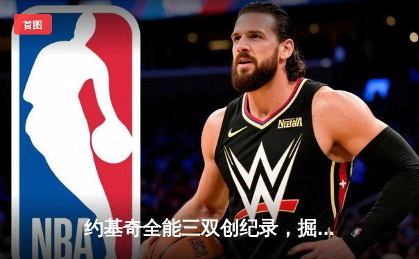 约基奇全能三双创纪录，掘金加时险胜勇士锁定季后赛席位