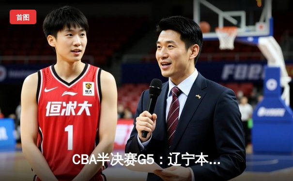 CBA半决赛G5：辽宁本钢加时逆转广东宏远 赵继伟砍35分创生涯新高
