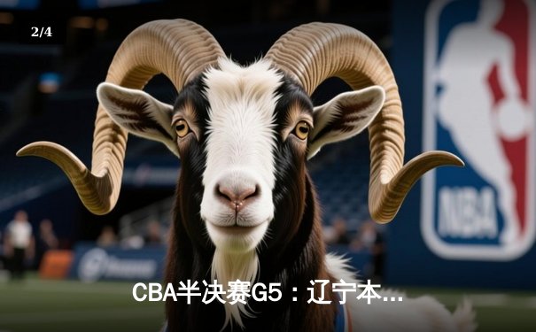 CBA半决赛G5：辽宁本钢加时逆转广东宏远 赵继伟砍35分创生涯新高 - 2