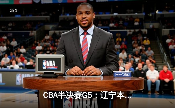 CBA半决赛G5：辽宁本钢加时逆转广东宏远 赵继伟砍35分创生涯新高 - 3