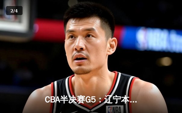 CBA半决赛G5：辽宁本钢加时逆转广东宏远 赵继伟35分创生涯新高 - 2