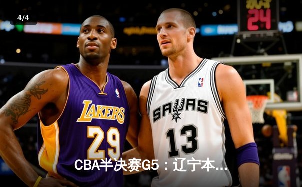 CBA半决赛G5：辽宁本钢加时逆转广东宏远 赵继伟35分创生涯新高 - 4