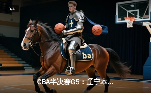 CBA半决赛G5：辽宁本钢加时逆转广东宏远 赵继伟35分创生涯新高 - 3