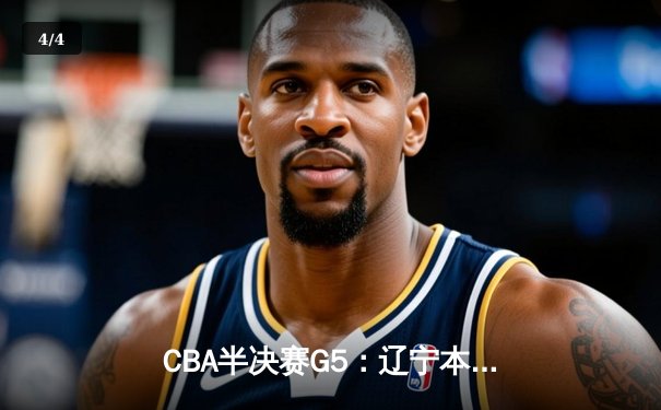 CBA半决赛G5：辽宁本钢加时逆转广东宏远 赵继伟35分创生涯新高 - 4