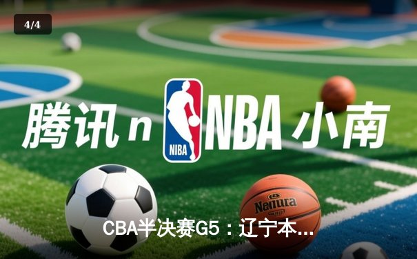 CBA半决赛G5：辽宁本钢加时逆转广东宏远 赵继伟35分创生涯新高 - 4