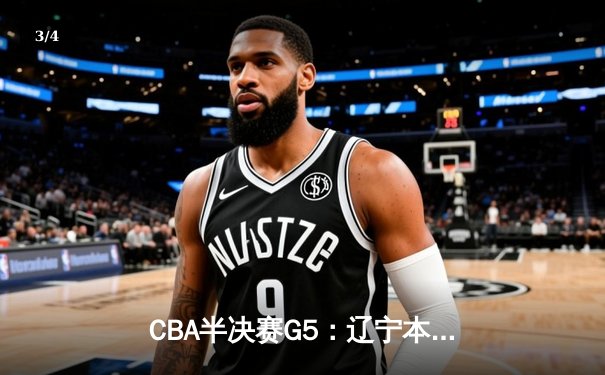 CBA半决赛G5：辽宁本钢加时逆转广东宏远 赵继伟35分创生涯新高 - 3
